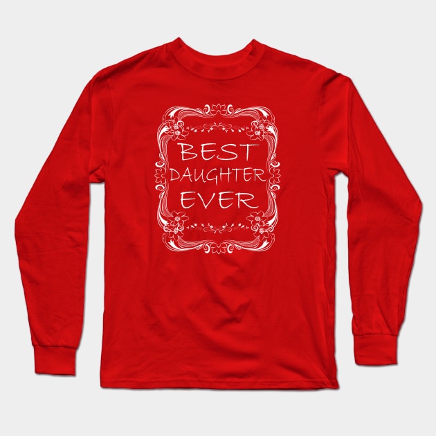 Best Daughter Ever Funny Gift Long Sleeve T-Shirt by Shariss